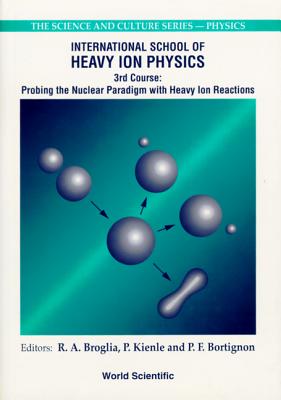 Probing The Nuclear Paradigm With Heavy Ion Reactions - Proceedings Of The International School Of Heavy Ion Physics - Broglia, Ricardo Americo (Editor), and Kienle, P (Editor), and Bortignon, P F (Editor)