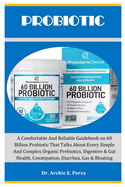 Probiotic: A Comfortable And Reliable Guidebook on 60 Billion Probiotic That Talks About Every Simple And Complex Organic Prebiotics, Digestive & Gut Health, Constipation, Diarrhea, Gas & Bloating