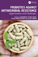 Probiotics Against Antimicrobial Resistance: Opportunities and Challenges