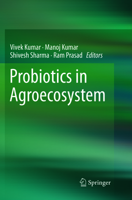 Probiotics in Agroecosystem - Kumar, Vivek (Editor), and Kumar, Manoj (Editor), and Sharma, Shivesh (Editor)