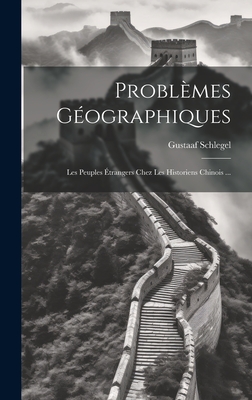 Problmes Gographiques: Les Peuples trangers Chez Les Historiens Chinois ... - Schlegel, Gustaaf