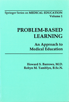 Problem-Based Learning: An Approach to Medical Education - Barrows, Howard S, MD, and Tamblyn, Robyn M