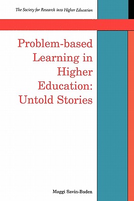 Problem-Based Learning in Higher Education: Untold Stories - Savin-Baden, Maggi, and Savin-Baden