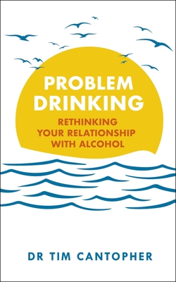 Problem Drinking: Rethinking Your Relationship with Alcohol - Cantopher, Tim