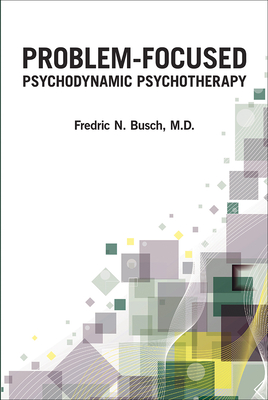 Problem-Focused Psychodynamic Psychotherapy - Busch, Fredric N, MD