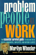 Problem People at Work: The Essential Survival Guide for Dealing with Bosses, Coworkers, Employees, and Outside Clients