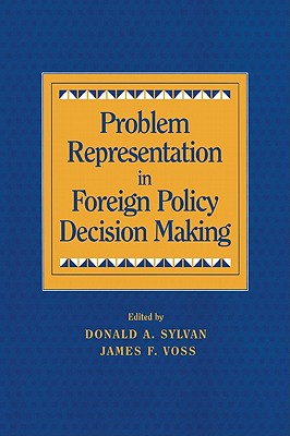 Problem Representation in Foreign Policy Decision Making - Sylvan, Donald A (Editor), and Voss, James F (Editor)