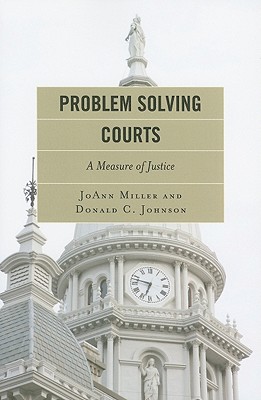 Problem Solving Courts: A Measure of Justice - Miller, JoAnn, and Johnson, Donald C