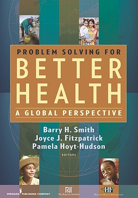 Problem Solving for Better Health: A Global Perspective - Smith, Barry H, MD, PhD (Editor), and Fitzpatrick, Joyce J, PhD, MBA, RN, Faan (Editor), and Hoyt-Hudson, Pamela, Bsn, RN...