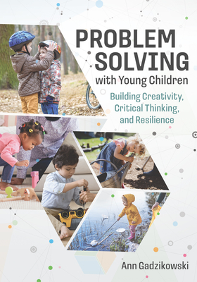 Problem Solving with Young Children: Building Creativity, Critical Thinking, and Resilience - Gadzikowski, Ann