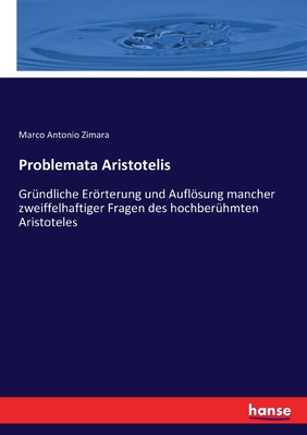 Problemata Aristotelis: Gr?ndliche Errterung und Auflsung mancher zweiffelhaftiger Fragen des hochber?hmten Aristoteles - Zimara, Marco Antonio