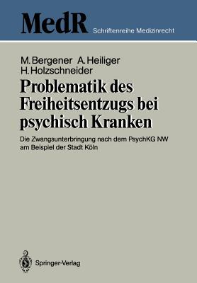 Problematik Des Freiheitsentzugs Bei Psychisch Kranken: Die Zwangsunterbringung Nach Dem Psychkg NW Am Beispiel Der Stadt Koln - Bergener, Manfred, and Heiliger, Alfred, and Holzschneider, Herbert