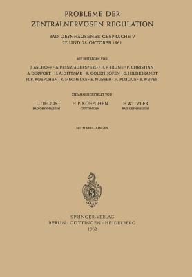 Probleme Der Zentralnervosen Regulation: Bad Oeynhausener Gesprache 27. Und 28. Oktober 1961 - Delius, Ludwig (Revised by), and Koepchen, Hans Peter (Revised by), and Witzleb, Erich (Revised by)