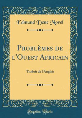 Problemes de L'Ouest Africain: Traduit de L'Anglais (Classic Reprint) - Morel, Edmund Dene