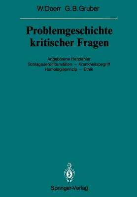 Problemgeschichte Kritischer Fragen: Angeborene Herzfehler Schlagaderdifformitten -- Krankheitsbegriff Homologieprinzip -- Ethik - Doerr, Wilhelm, and Gruber, Georg B