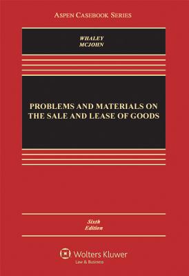 Problems and Materials on the Sale and Lease of Goods - Whaley, Douglas J, and McJohn, Stephen M