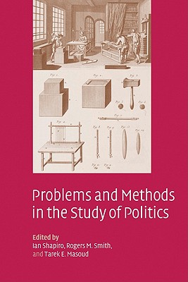 Problems and Methods in the Study of Politics - Shapiro, Ian (Editor), and Smith, Rogers M (Editor), and Masoud, Tarek E (Editor)