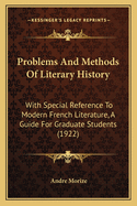 Problems And Methods Of Literary History: With Special Reference To Modern French Literature, A Guide For Graduate Students (1922)