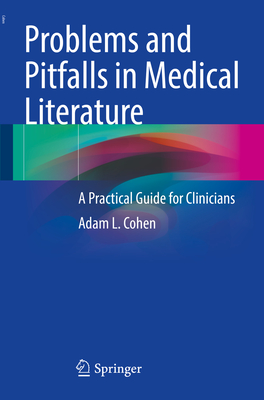 Problems and Pitfalls in Medical Literature: A Practical Guide for Clinicians - Cohen, Adam L.