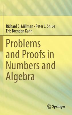 Problems and Proofs in Numbers and Algebra - Millman, Richard S, and Shiue, Peter J, and Kahn, Eric Brendan