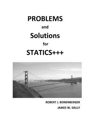 PROBLEMS and SOLUTIONS for STATICS+++ - Bonenberger, Robert J, and Dally, James W