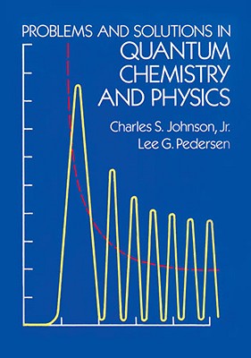 Problems and Solutions in Quantum Chemistry and Physics - Johnson, Charles S, Jr., and Pedersen, Lee G