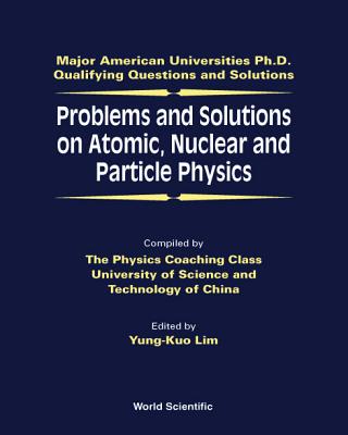 Problems and Solutions on Atomic, Nuclear and Particle Physics - Lim, Yung-Kuo (Editor), and Wang, Ke-Lin (Editor)