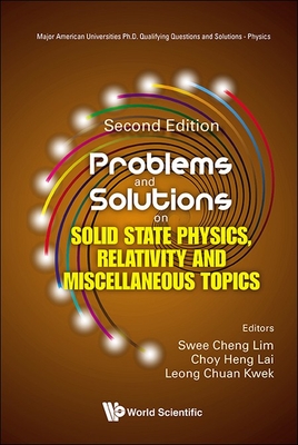 Problems And Solutions On Solid State Physics, Relativity And Miscellaneous Topics - Lim, Swee Cheng (Editor), and Lai, Choy Heng (Editor), and Kwek, Leong-chuan (Editor)
