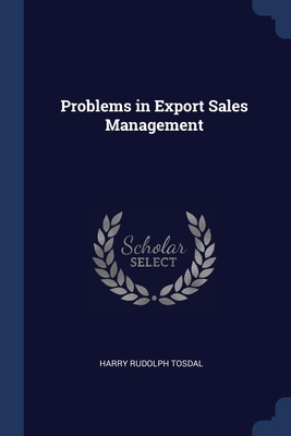 Problems in Export Sales Management - Tosdal, Harry Rudolph