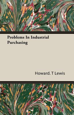 Problems in Industrial Purchasing - Lewis, Howard T