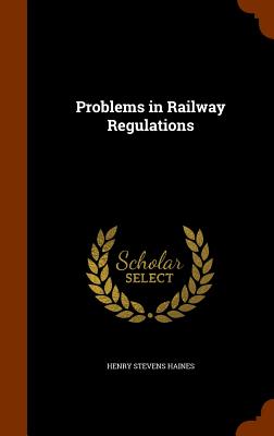 Problems in Railway Regulations - Haines, Henry Stevens