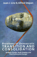 Problems of Democratic Transition and Consolidation: Southern Europe, South America, and Post-Communist Europe - Linz, Juan J, Professor, and Stepan, Alfred