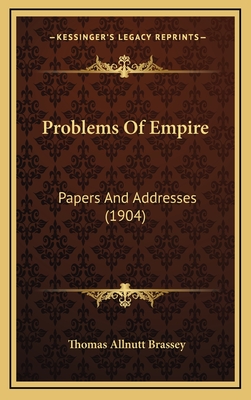 Problems of Empire: Papers and Addresses (1904) - Brassey, Thomas Allnutt