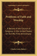 Problems of Faith and Worship: A Record of the Church of Congress in the United States on Its Fifty First Anniversary
