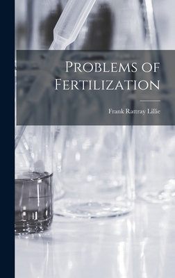 Problems of Fertilization - Lillie, Frank Rattray