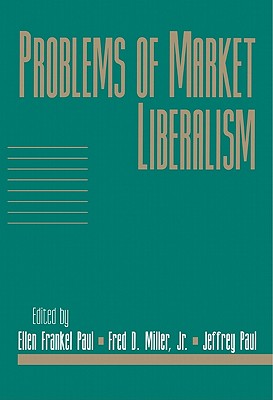 Problems of Market Liberalism: Volume 15, Social Philosophy and Policy, Part 2 - Paul, Ellen Frankel (Editor), and Miller, Fred Dycus, Jr. (Editor), and Paul, Jeffrey (Editor)