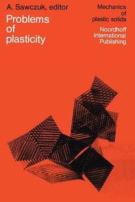 Problems of Plasticity: Papers Contributed to the International Symposium on Foundations of Plasticity Warsaw, August 30-September 2, 1972 - Sawczuk, A (Editor)