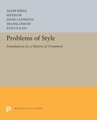 Problems of Style: Foundations for a History of Ornament - Riegl, Alois, and Castriota, David (Editor), and Kain, Evelyn (Translated by)