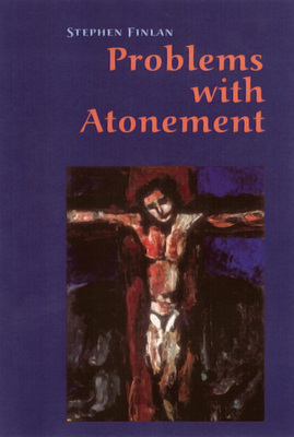 Problems with Atonement: The Origins Of, and Controversy About, the Atonement Doctrine - Finlan, Stephen
