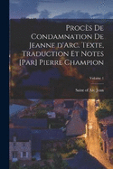 Procs de condamnation de Jeanne d'Arc. Texte, traduction et notes [par] Pierre Champion; Volume 1