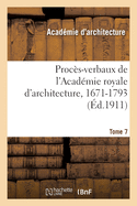 Procs-Verbaux de l'Acadmie Royale d'Architecture, 1671-1793. Tome 7