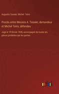 Proc?s entre Messire A. Tessier, demandeur et Michel Tetro, d?fendeu: Jug? le 19 f?vrier 1838, accompagn? de toutes les pi?ces produites par les parties