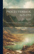 Proc?s-verbaux, 1671-1793; publi?s pour la Soci?t? de l'histoire de l'art fran?ais sous le patronage