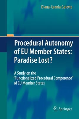 Procedural Autonomy of EU Member States: Paradise Lost?: A Study on the Functionalized Procedural Competence of EU Member States - Galetta, Diana-Urania