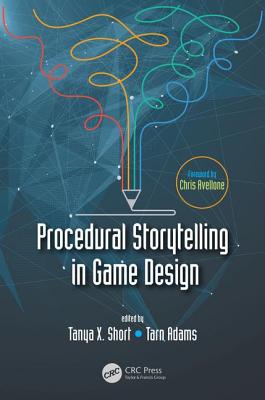 Procedural Storytelling in Game Design - Short, Tanya X (Editor), and Adams, Tarn (Editor)