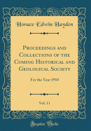 Proceedings and Collections of the Coming Historical and Geological Society, Vol. 11: For the Year 1910 (Classic Reprint)