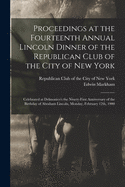 Proceedings at the Fourteenth Annual Lincoln Dinner of the Republican Club of the City of New York: Celebrated at Delmonico's the Ninety-first Anniversary of the Birthday of Abraham Lincoln, Monday, February 12th, 1900