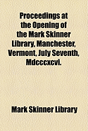 Proceedings at the Opening of the Mark Skinner Library, Manchester, Vermont: July 7, 1897 (Classic Reprint)