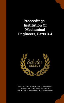 Proceedings - Institution Of Mechanical Engineers, Parts 3-4 - Institution of Mechanical Engineers (Gre (Creator), and Institution of Mechanical Engineers (Gr (Creator)