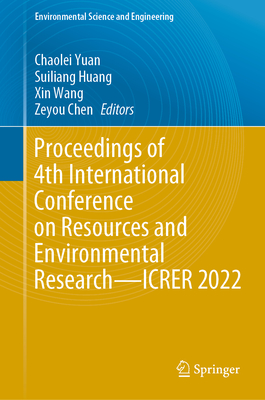 Proceedings of 4th International Conference on Resources and Environmental Research--Icrer 2022 - Yuan, Chaolei (Editor), and Huang, Suiliang (Editor), and Wang, Xin (Editor)